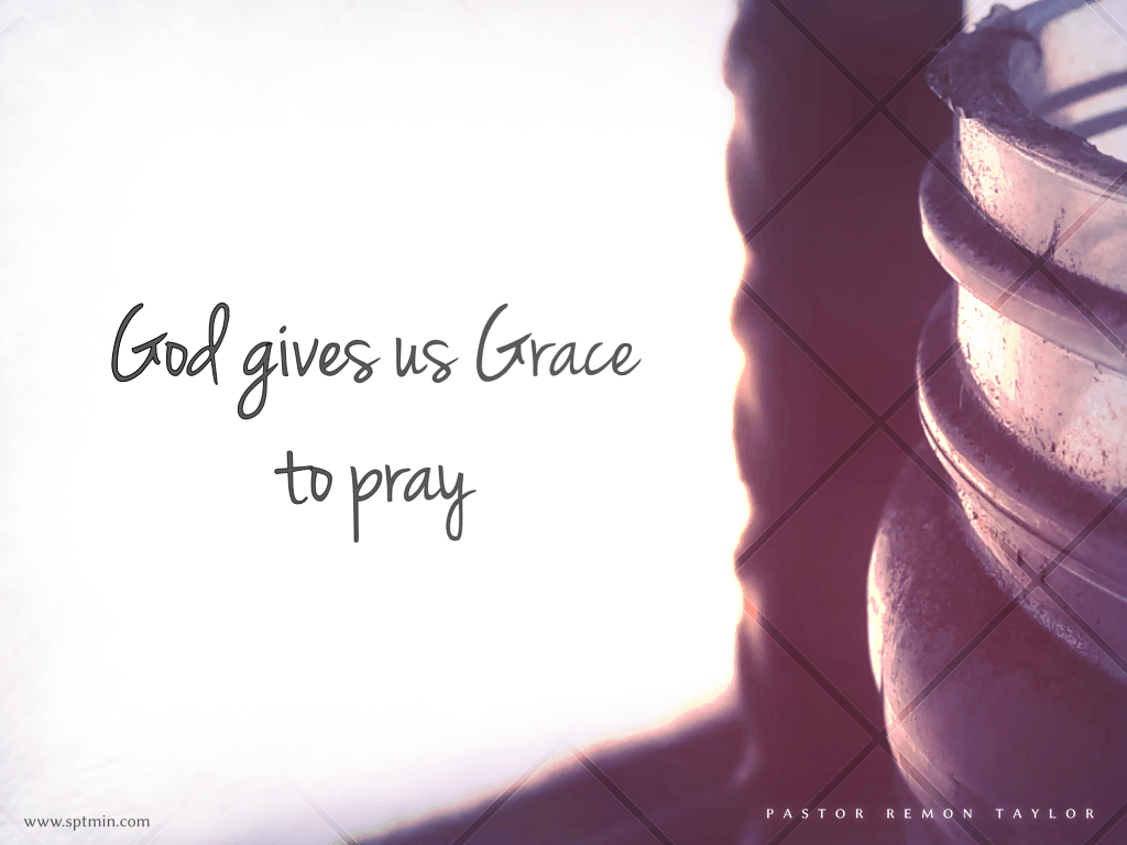 God Gives Us Grace To Pray