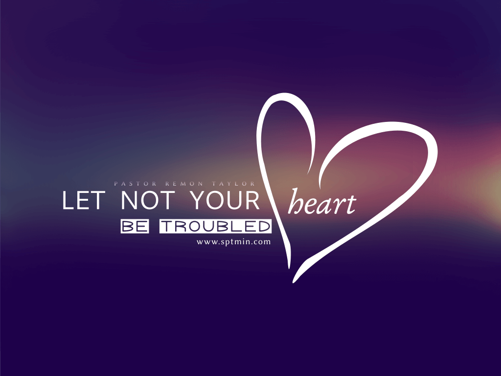 Let Not Your Heart Be Troubled